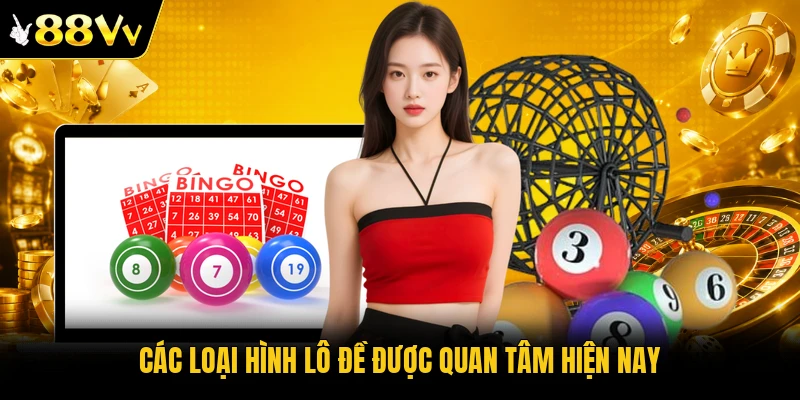 Các loại hình lô đề được quan tâm hiện nay