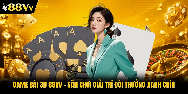Game Bài 3D 88VV - Sân Chơi Giải Trí Đổi Thưởng Xanh Chín
