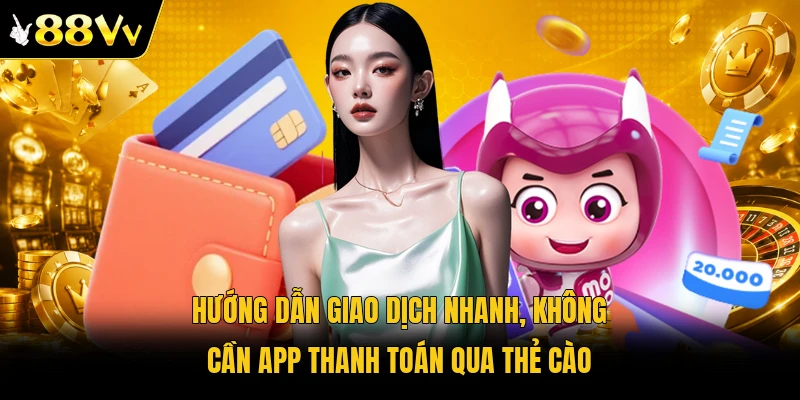 Hướng dẫn giao dịch nhanh, không cần app thanh toán qua thẻ cào