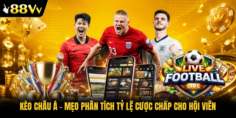 Kèo Châu Á | Mẹo Phân Tích Tỷ Lệ Cược Chấp Cho Hội Viên