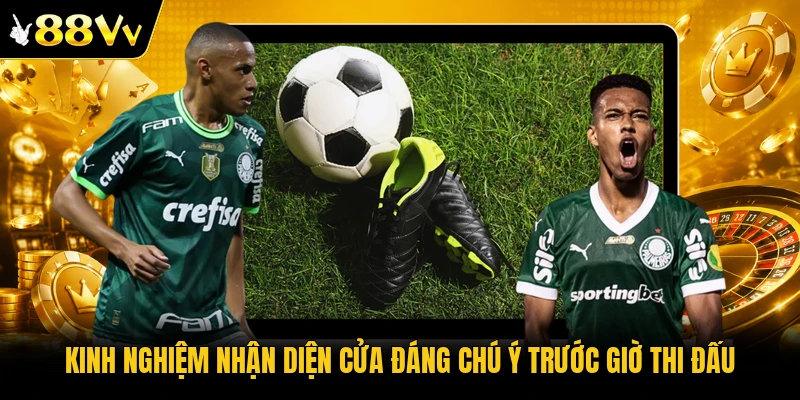Kinh nghiệm nhận diện cửa đáng chú ý trước giờ thi đấu