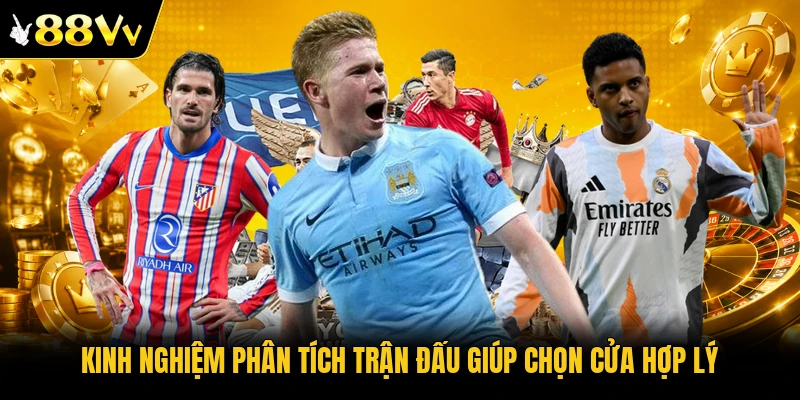 Kinh nghiệm phân tích trận đấu giúp chọn cửa hợp lý