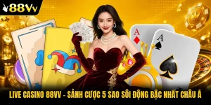 Live Casino 88VV – Sảnh Cược 5 Sao Sôi Động Bậc Nhất Châu Á
