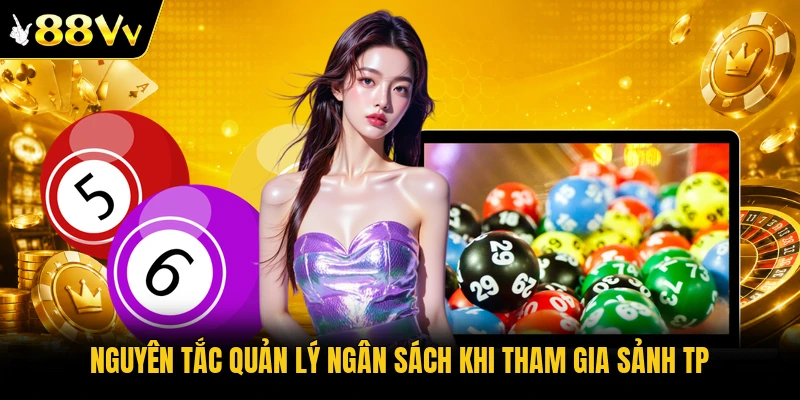 Nguyên tắc quản lý ngân sách khi tham gia sảnh TP
