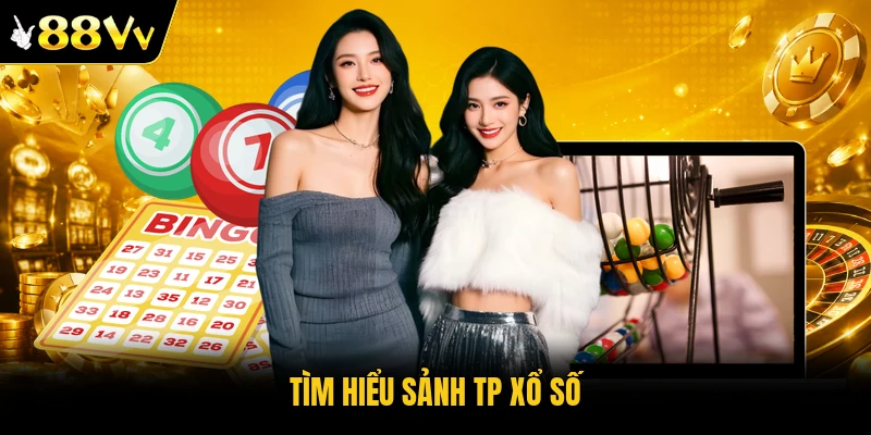 Tìm hiểu sảnh TP xổ số