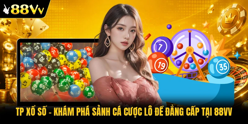 TP Xổ Số | Khám Phá Sảnh Cá Cược Lô Đề Đẳng Cấp Tại 88VV